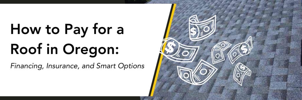 How to Pay for a Roof in Oregon Financing, Insurance, and Smart Options